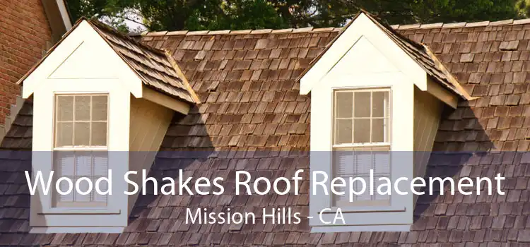 Wood Shakes Roof Replacement Mission Hills - CA
