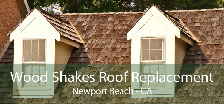 Wood Shakes Roof Replacement Newport Beach - CA