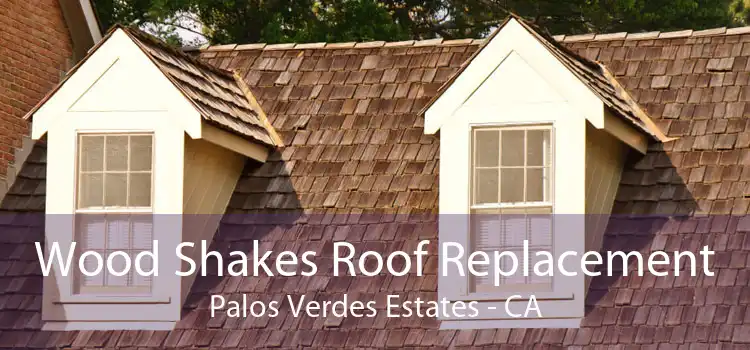 Wood Shakes Roof Replacement Palos Verdes Estates - CA