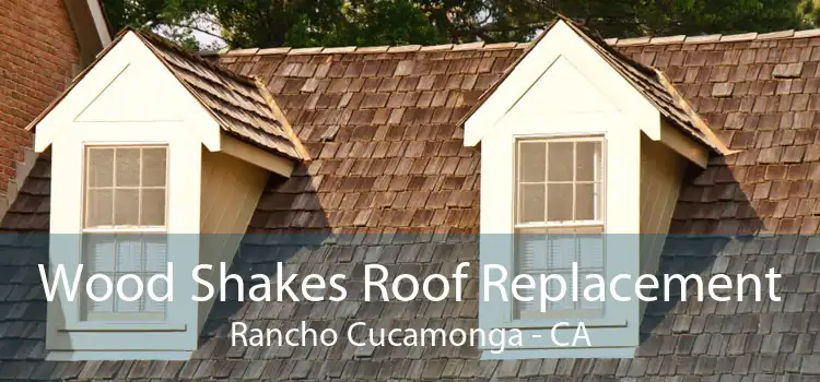 Wood Shakes Roof Replacement Rancho Cucamonga - CA