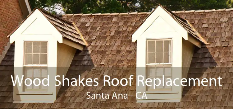 Wood Shakes Roof Replacement Santa Ana - CA