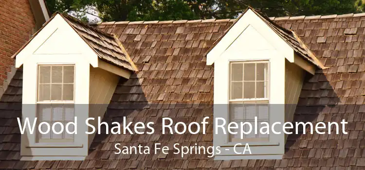 Wood Shakes Roof Replacement Santa Fe Springs - CA