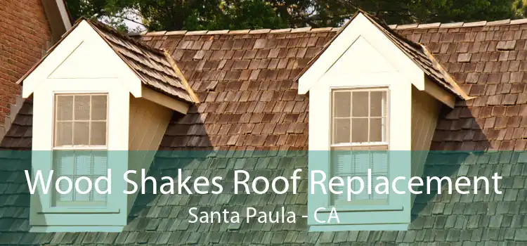 Wood Shakes Roof Replacement Santa Paula - CA