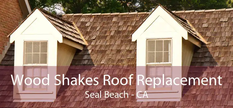 Wood Shakes Roof Replacement Seal Beach - CA