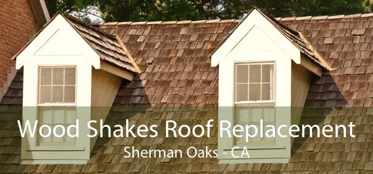 Wood Shakes Roof Replacement Sherman Oaks - CA