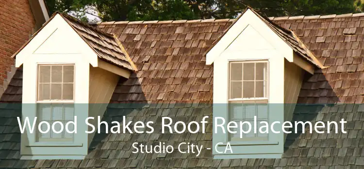 Wood Shakes Roof Replacement Studio City - CA