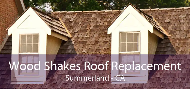 Wood Shakes Roof Replacement Summerland - CA