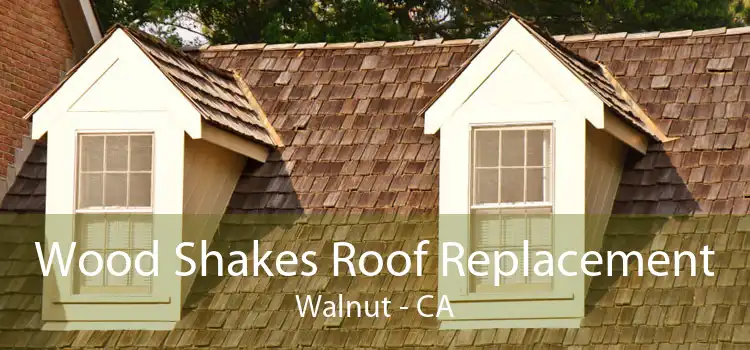 Wood Shakes Roof Replacement Walnut - CA