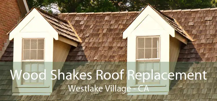 Wood Shakes Roof Replacement Westlake Village - CA