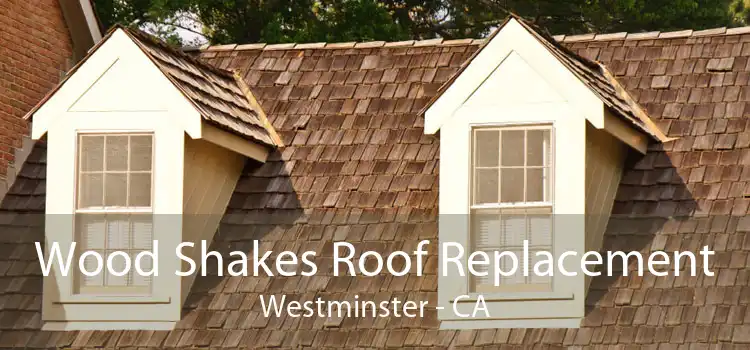 Wood Shakes Roof Replacement Westminster - CA