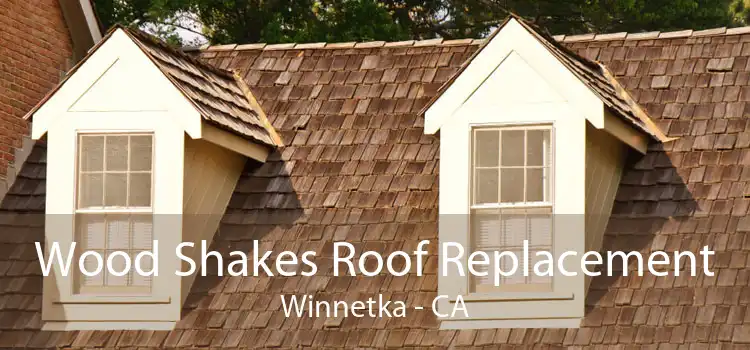 Wood Shakes Roof Replacement Winnetka - CA