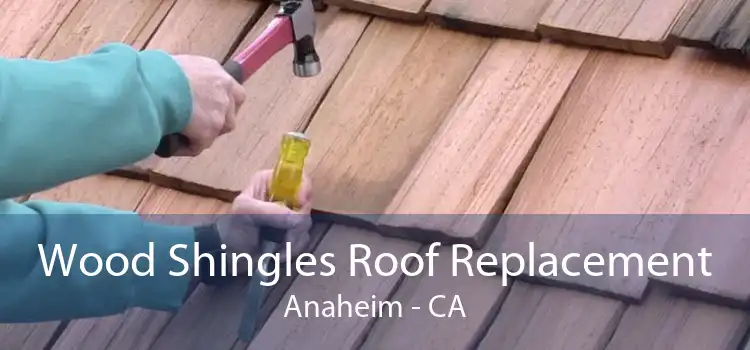Wood Shingles Roof Replacement Anaheim - CA