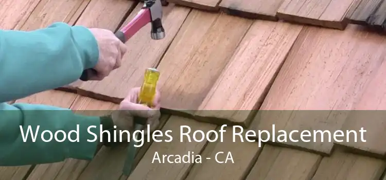 Wood Shingles Roof Replacement Arcadia - CA