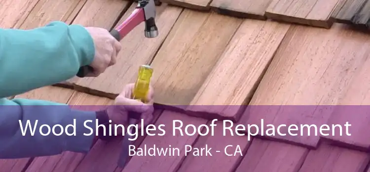 Wood Shingles Roof Replacement Baldwin Park - CA