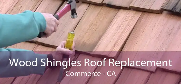 Wood Shingles Roof Replacement Commerce - CA