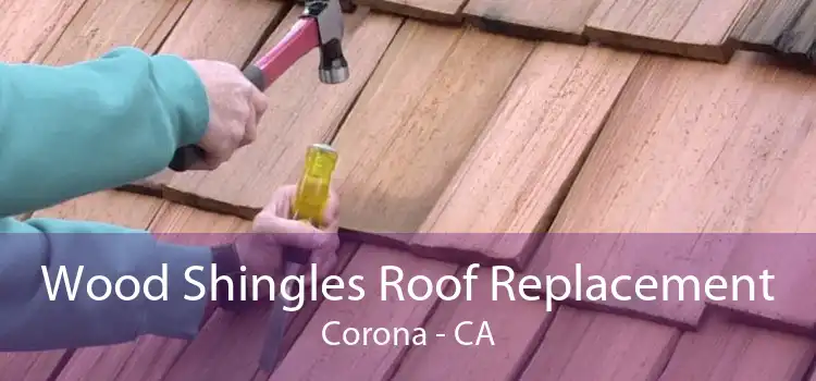 Wood Shingles Roof Replacement Corona - CA