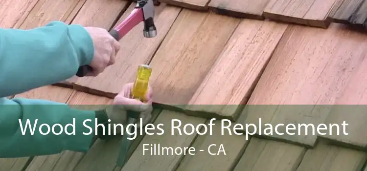 Wood Shingles Roof Replacement Fillmore - CA