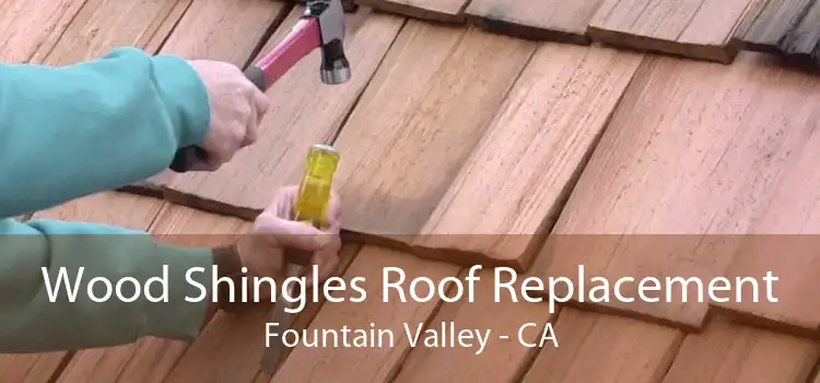 Wood Shingles Roof Replacement Fountain Valley - CA