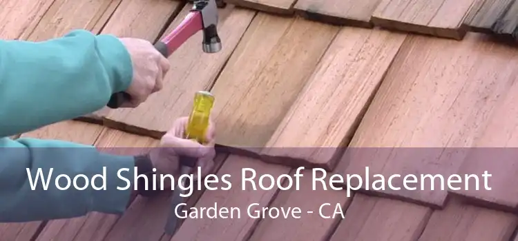 Wood Shingles Roof Replacement Garden Grove - CA