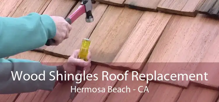 Wood Shingles Roof Replacement Hermosa Beach - CA