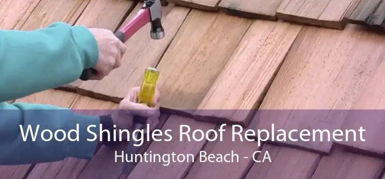 Wood Shingles Roof Replacement Huntington Beach - CA