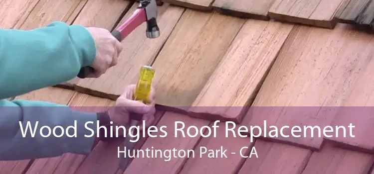 Wood Shingles Roof Replacement Huntington Park - CA