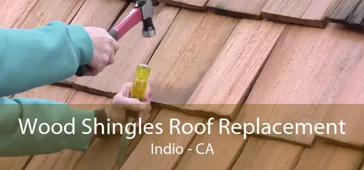 Wood Shingles Roof Replacement Indio - CA