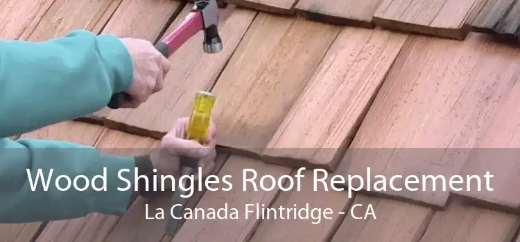 Wood Shingles Roof Replacement La Canada Flintridge - CA