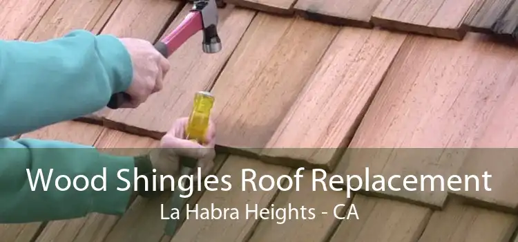 Wood Shingles Roof Replacement La Habra Heights - CA