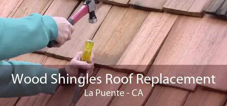 Wood Shingles Roof Replacement La Puente - CA