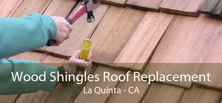 Wood Shingles Roof Replacement La Quinta - CA