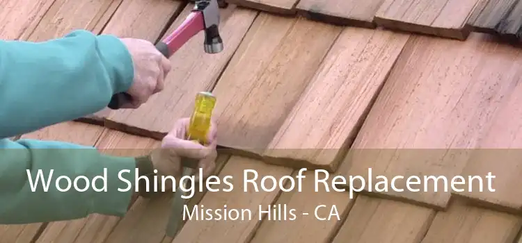 Wood Shingles Roof Replacement Mission Hills - CA