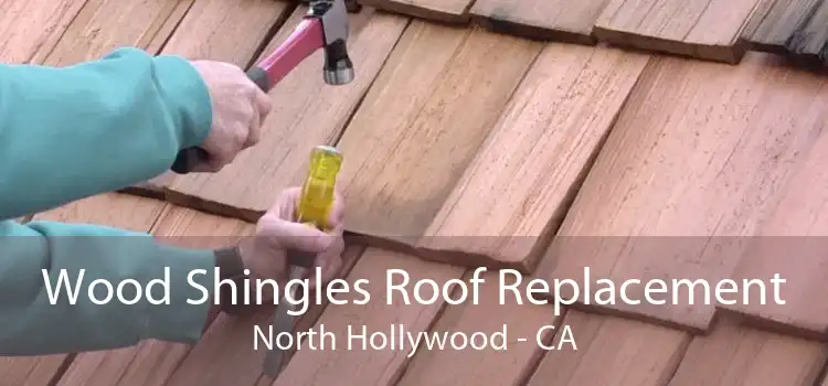 Wood Shingles Roof Replacement North Hollywood - CA