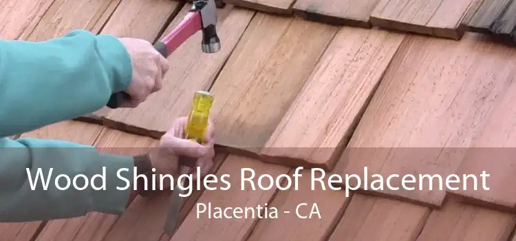Wood Shingles Roof Replacement Placentia - CA