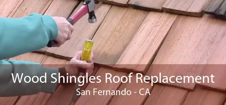Wood Shingles Roof Replacement San Fernando - CA