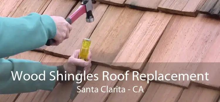 Wood Shingles Roof Replacement Santa Clarita - CA