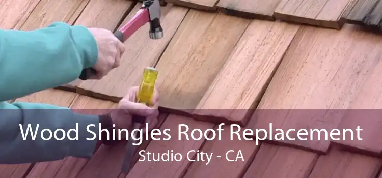 Wood Shingles Roof Replacement Studio City - CA