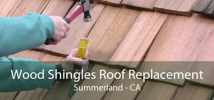 Wood Shingles Roof Replacement Summerland - CA