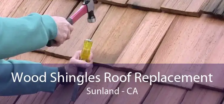 Wood Shingles Roof Replacement Sunland - CA