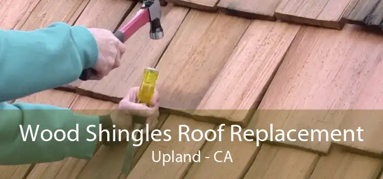 Wood Shingles Roof Replacement Upland - CA