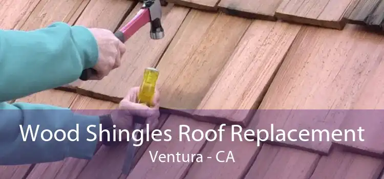 Wood Shingles Roof Replacement Ventura - CA
