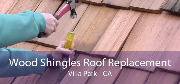 Wood Shingles Roof Replacement Villa Park - CA