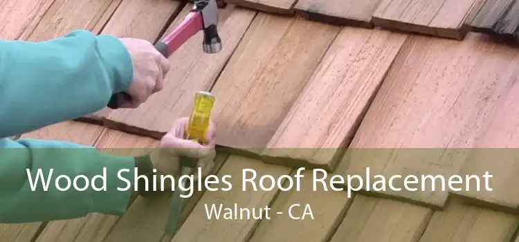 Wood Shingles Roof Replacement Walnut - CA