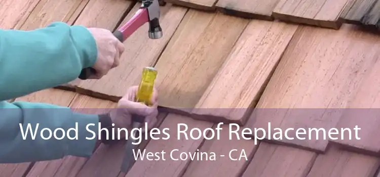 Wood Shingles Roof Replacement West Covina - CA