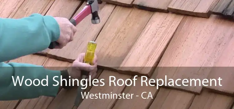 Wood Shingles Roof Replacement Westminster - CA